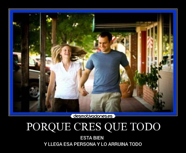 PORQUE CRES QUE TODO - 
