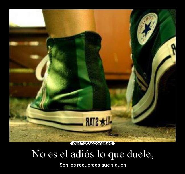 No es el adiós lo que duele, -