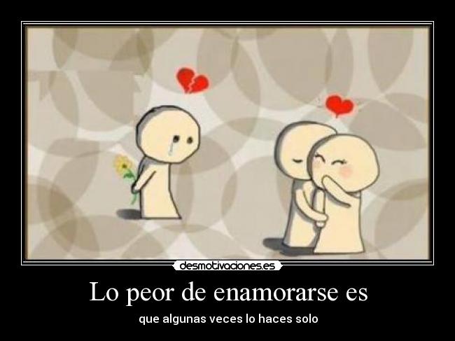 Lo peor de enamorarse es - 