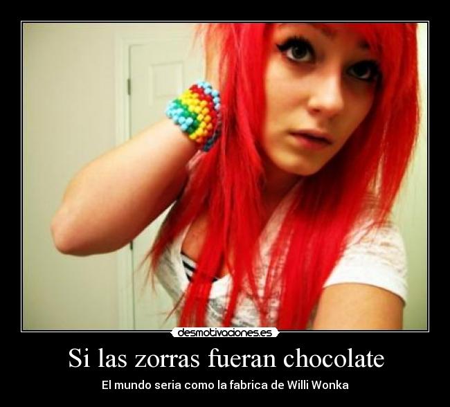Si las zorras fueran chocolate - El mundo seria como la fabrica de Willi Wonka