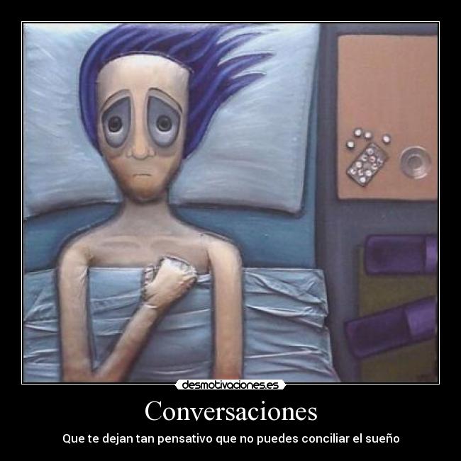 Conversaciones - Que te dejan tan pensativo que no puedes conciliar el sueño