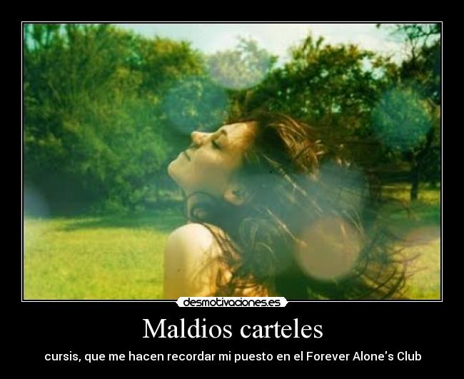 Maldios carteles - cursis, que me hacen recordar mi puesto en el Forever Alones Club