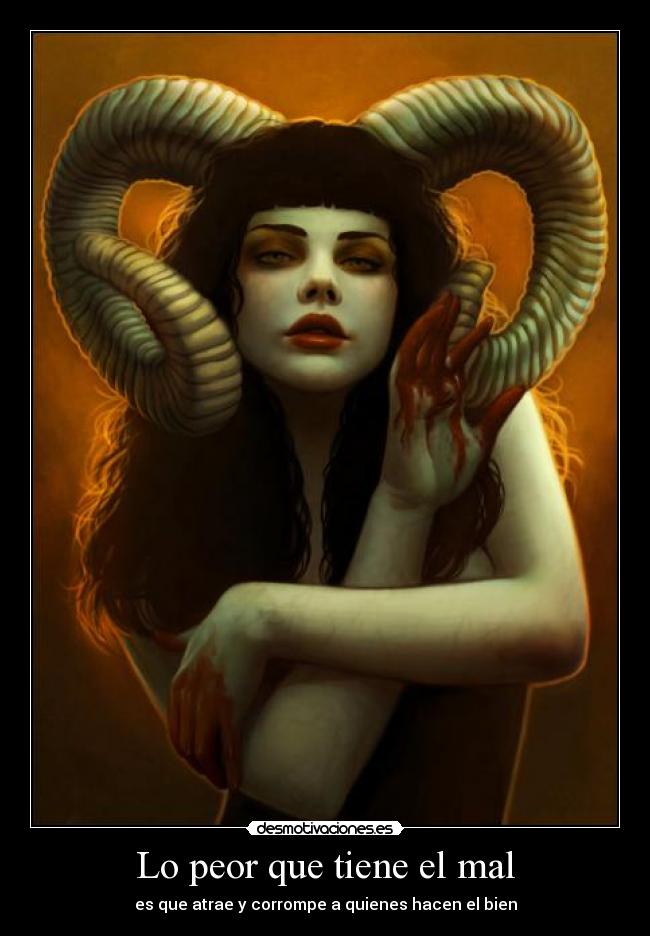 Lo peor que tiene el mal -