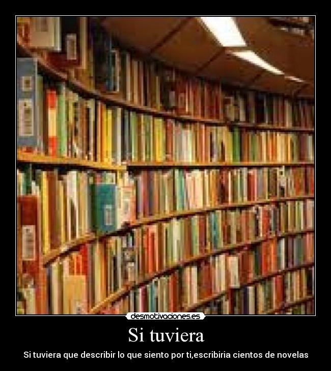 Si tuviera - Si tuviera que describir lo que siento por ti,escribiria cientos de novelas