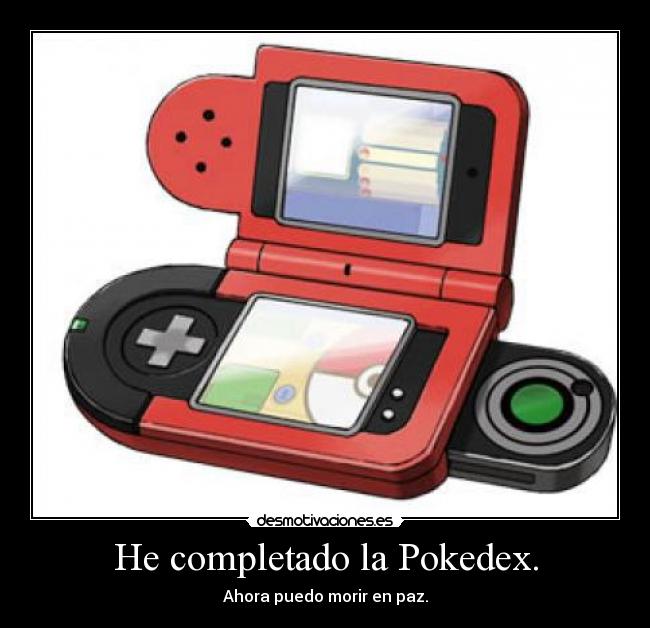 He completado la Pokedex. - Ahora puedo morir en paz.