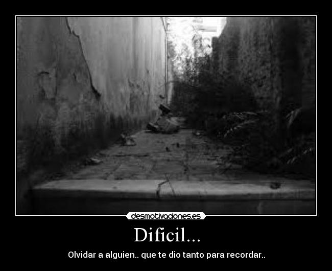 Dificil... - Olvidar a alguien.. que te dio tanto para recordar..