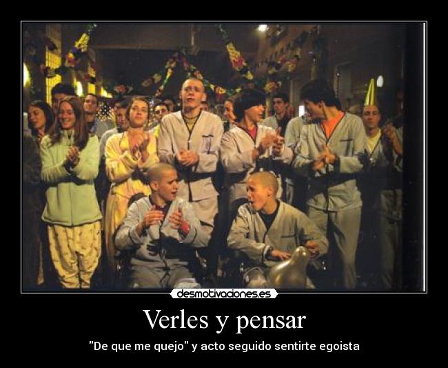 Verles y pensar - De que me quejo y acto seguido sentirte egoista