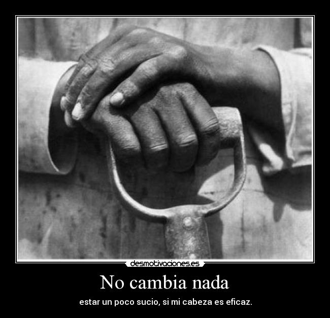 No cambia nada - estar un poco sucio, si mi cabeza es eficaz.