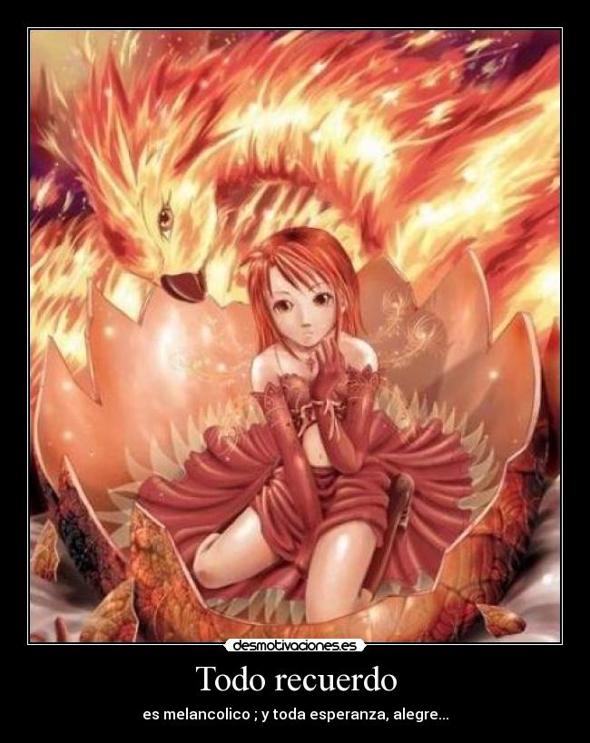 Todo recuerdo - es melancolico ; y toda esperanza, alegre...