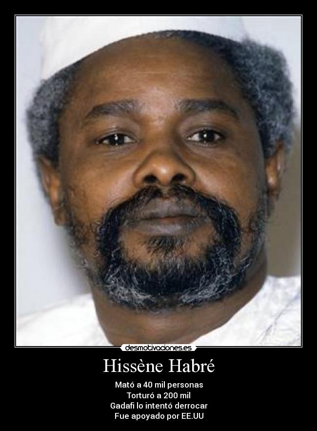 Hissène Habré - Mató a 40 mil personas
Torturó a 200 mil
Gadafi lo intentó derrocar
Fue apoyado por EE.UU