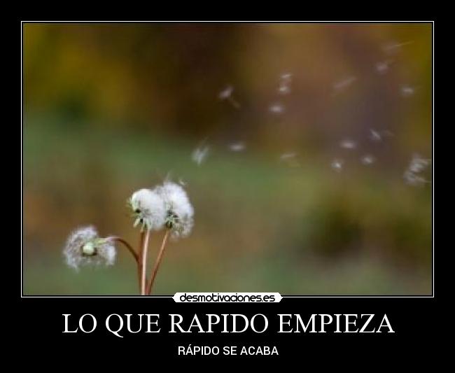 LO QUE RAPIDO EMPIEZA - RÁPIDO SE ACABA