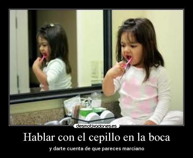 Hablar con el cepillo en la boca - y darte cuenta de que pareces marciano