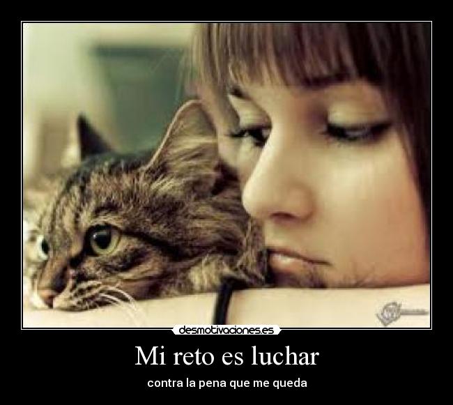 Mi reto es luchar - contra la pena que me queda