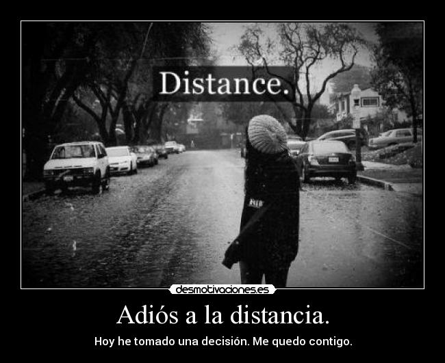Adiós a la distancia. - Hoy he tomado una decisión. Me quedo contigo.