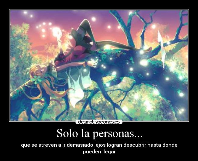Solo la personas... - que se atreven a ir demasiado lejos logran descubrir hasta donde pueden llegar