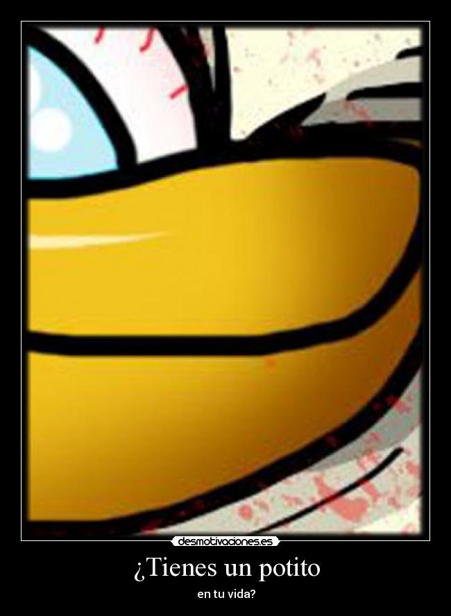 ¿Tienes un potito - en tu vida?