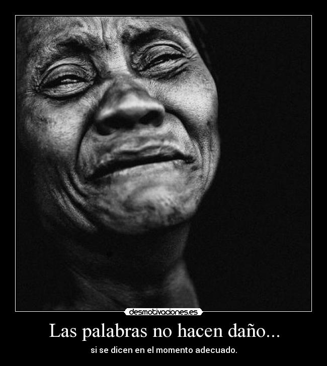 Las palabras no hacen daño... - si se dicen en el momento adecuado.