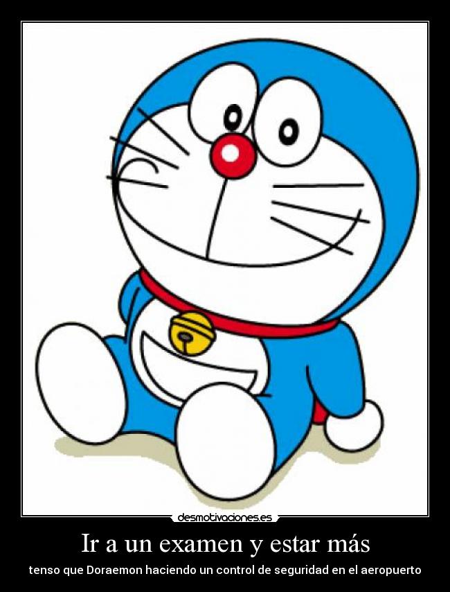 Ir a un examen y estar más - tenso que Doraemon haciendo un control de seguridad en el aeropuerto