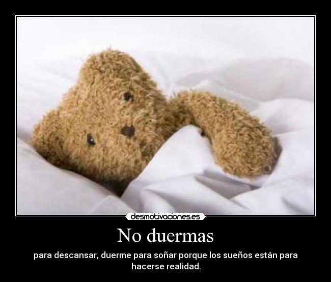 No duermas - para descansar, duerme para soñar porque los sueños están para hacerse realidad.