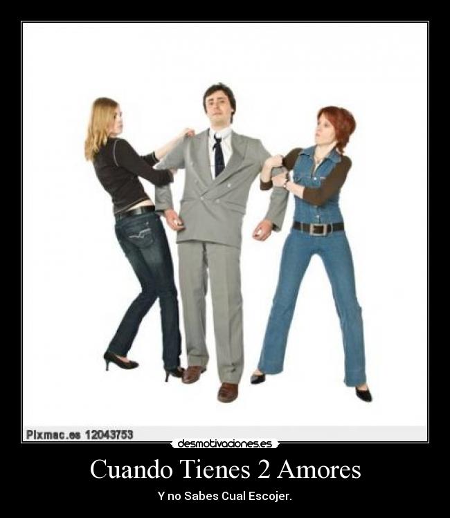 Cuando Tienes 2 Amores - Y no Sabes Cual Escojer.