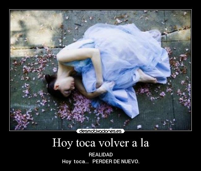 Hoy toca volver a la - REALIDAD
Hoy toca... PERDER DE NUEVO.