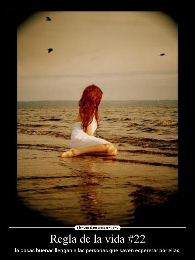 Regla de la vida #22 - la cosas buenas llengan a las personas que saven espererar por ellas.