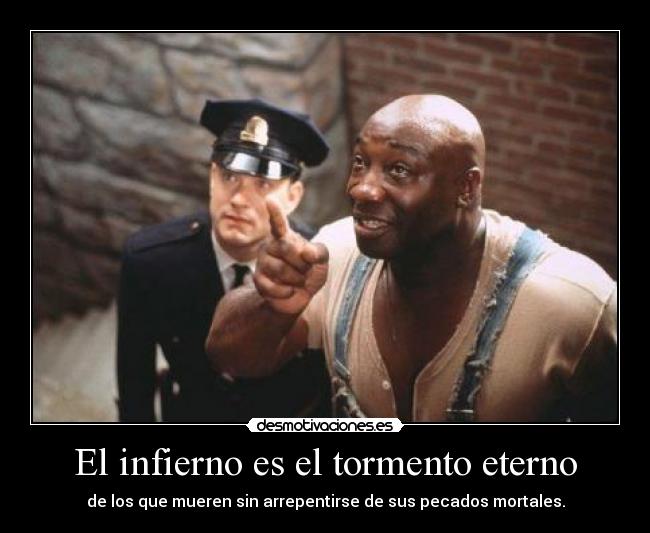 El infierno es el tormento eterno - de los que mueren sin arrepentirse de sus pecados mortales.