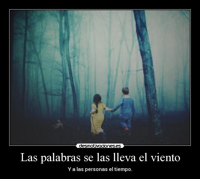 Las palabras se las lleva el viento - Y a las personas el tiempo.