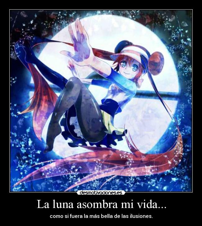 La luna asombra mi vida... - como si fuera la más bella de las ilusiones.