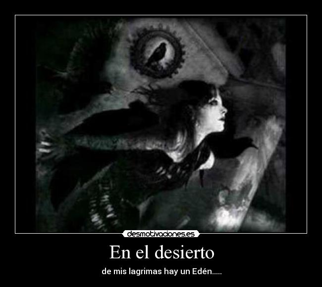 En el desierto - de mis lagrimas hay un Edén.....