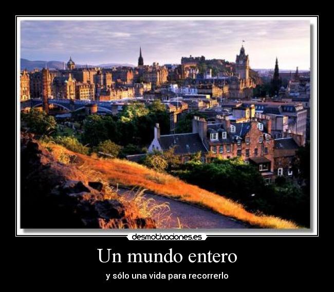 Un mundo entero - y sólo una vida para recorrerlo
