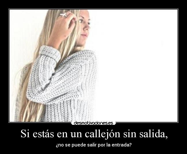 Si estás en un callejón sin salida, -