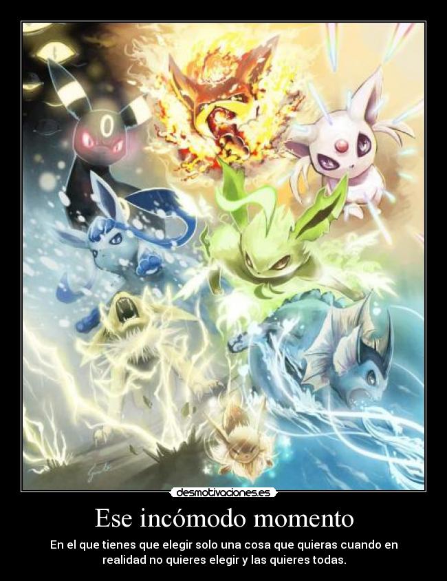 Ese incómodo momento - En el que tienes que elegir solo una cosa que quieras cuando en
realidad no quieres elegir y las quieres todas.