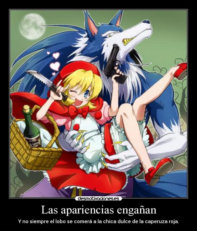 Las apariencias engañan - Y no siempre el lobo se comerá a la chica dulce de la caperuza roja.