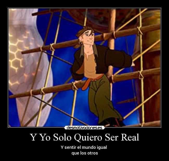 Y Yo Solo Quiero Ser Real - Y sentir el mundo igual
que los otros