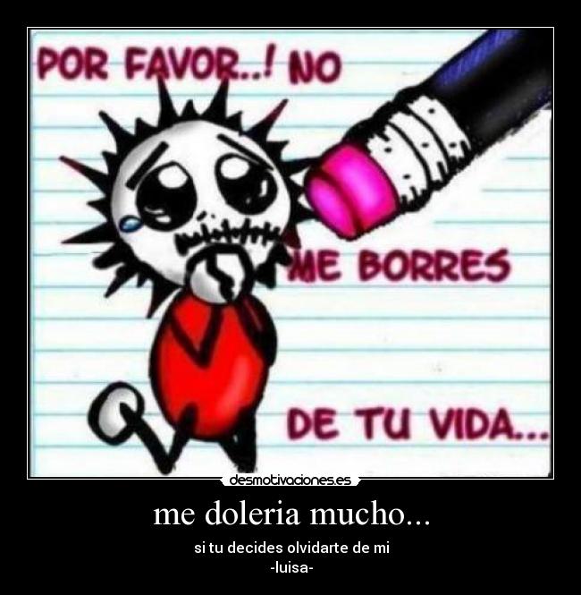me doleria mucho... - si tu decides olvidarte de mi
-luisa-