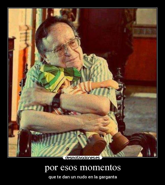 por esos momentos - que te dan un nudo en la garganta
