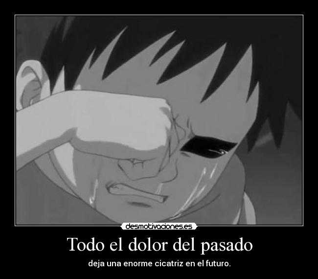 Todo el dolor del pasado - deja una enorme cicatriz en el futuro.