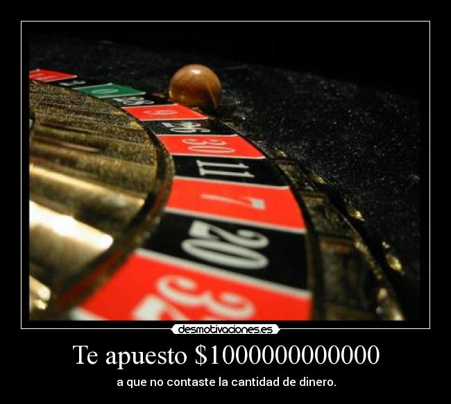 Te apuesto $1000000000000 - a que no contaste la cantidad de dinero.