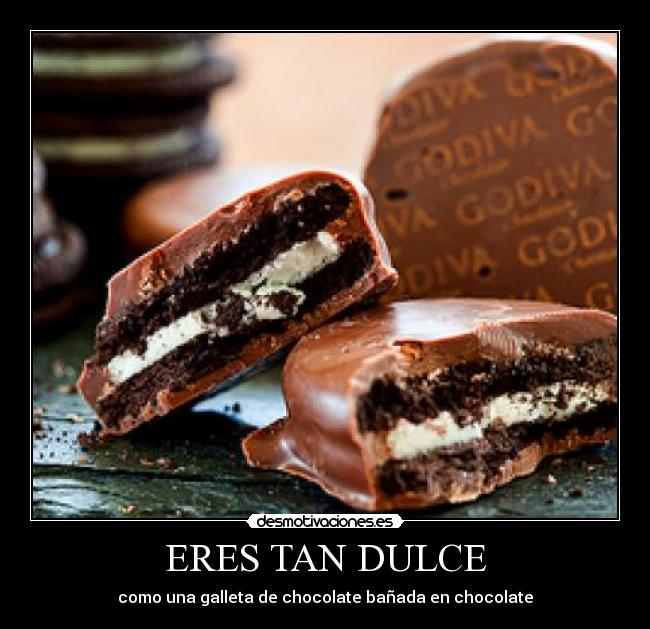 ERES TAN DULCE - como una galleta de chocolate bañada en chocolate