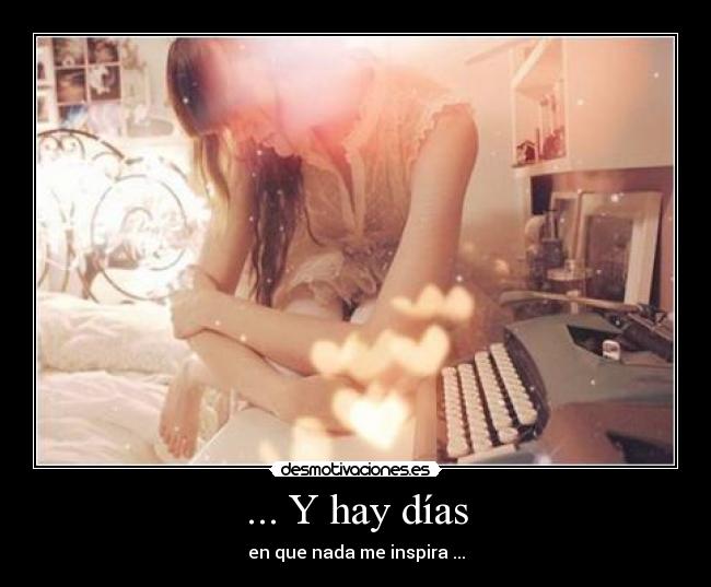 ... Y hay días - en que nada me inspira ...