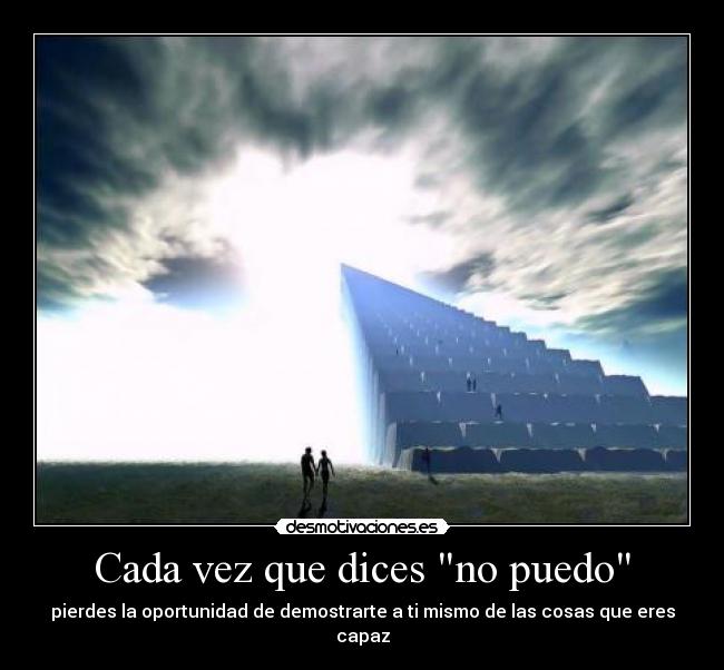 Cada vez que dices no puedo - pierdes la oportunidad de demostrarte a ti mismo de las cosas que eres capaz