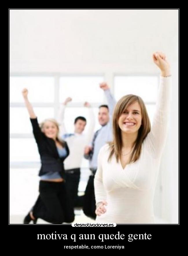 motiva q aun quede gente - respetable, como Loreniya