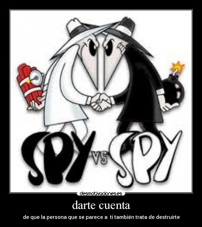 darte cuenta - de que la persona que se parece a  ti también trata de destruirte