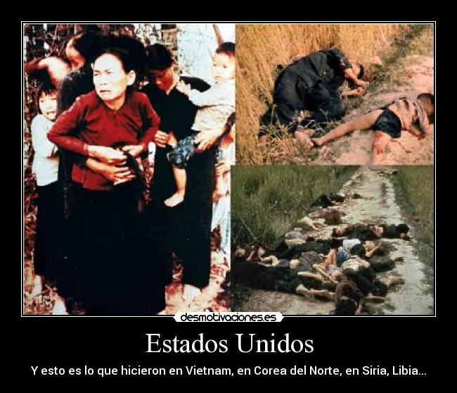 Estados Unidos - Y esto es lo que hicieron en Vietnam, en Corea del Norte, en Siria, Libia...
