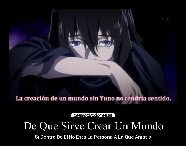 De Que Sirve Crear Un Mundo - Si Dentro De El No Esta La Persona A La Que Amas :(