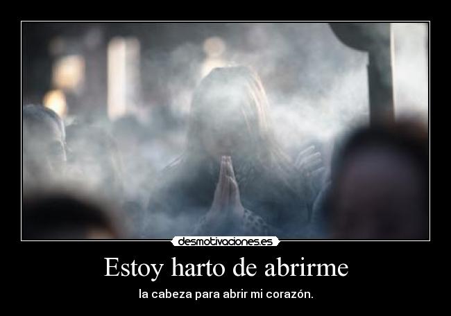 Estoy harto de abrirme -