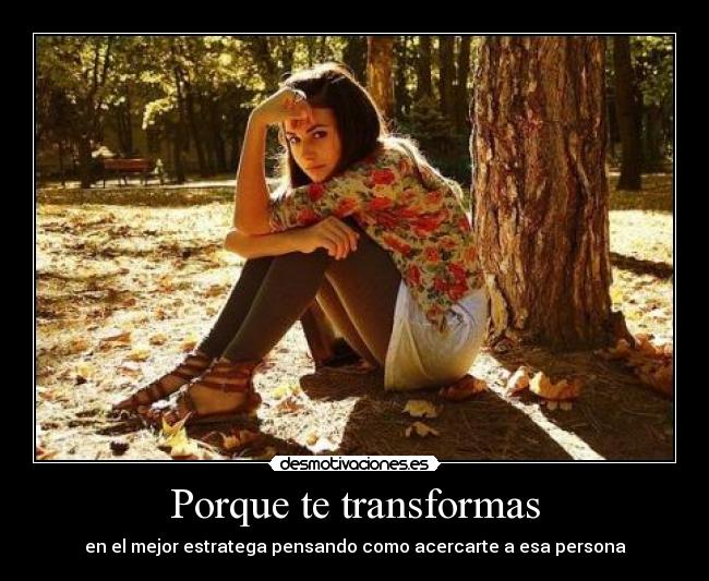 Porque te transformas - en el mejor estratega pensando como acercarte a esa persona
