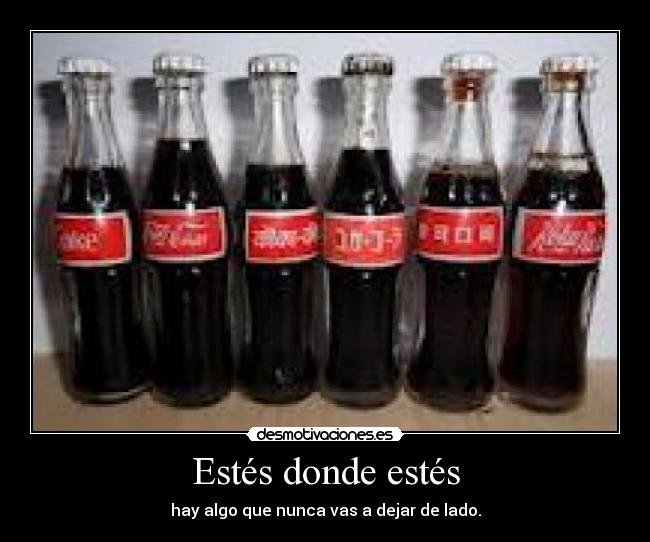 Estés donde estés - hay algo que nunca vas a dejar de lado.