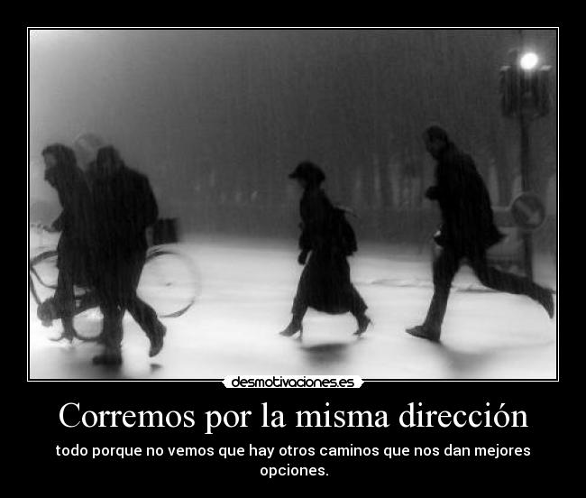 Corremos por la misma dirección - todo porque no vemos que hay otros caminos que nos dan mejores opciones.